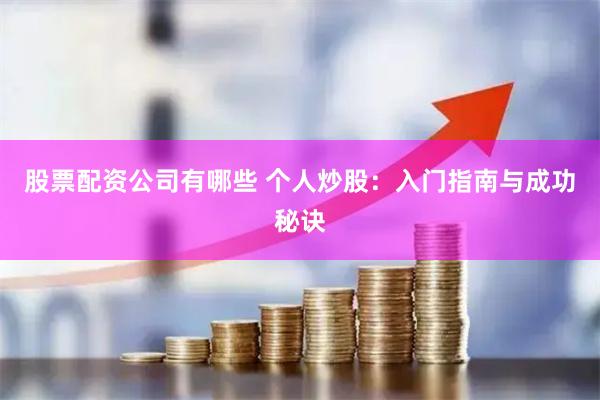 股票配资公司有哪些 个人炒股：入门指南与成功秘诀